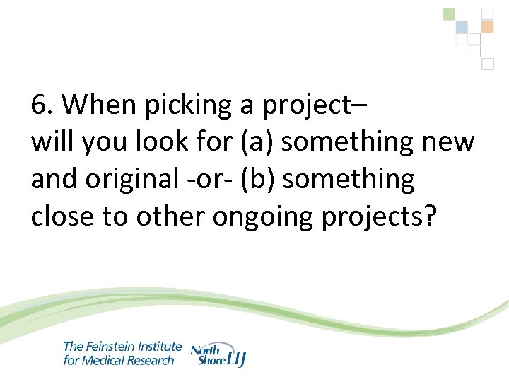  6. When picking a project– will you look for (a) something new and