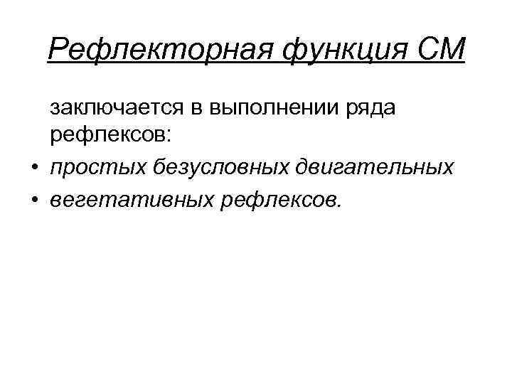 Рефлекторная функция СМ заключается в выполнении ряда рефлексов: • простых безусловных двигательных • вегетативных