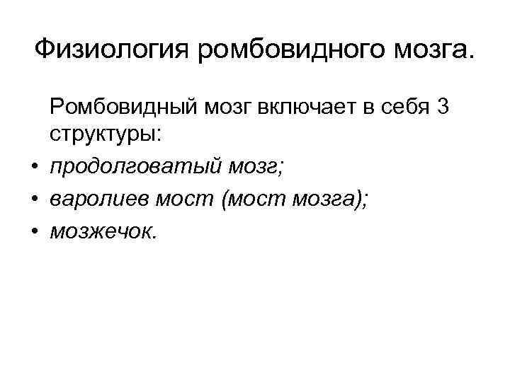 Физиология ромбовидного мозга. Ромбовидный мозг включает в себя 3 структуры: • продолговатый мозг; •