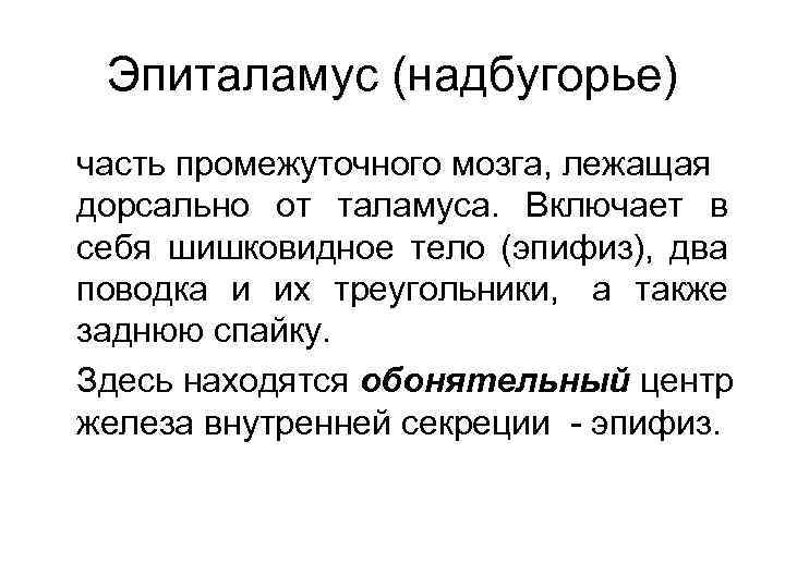 Эпиталамус (надбугорье) часть промежуточного мозга, лежащая дорсально от таламуса. Включает в себя шишковидное тело