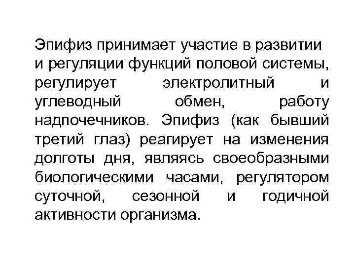 Эпифиз принимает участие в развитии и регуляции функций половой системы, регулирует электролитный и углеводный