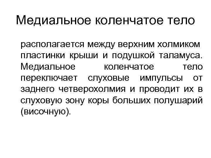 Медиальное коленчатое тело располагается между верхним холмиком пластинки крыши и подушкой таламуса. Медиальное коленчатое