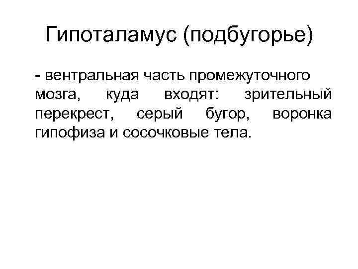 Гипоталамус (подбугорье) - вентральная часть промежуточного мозга, куда входят: зрительный перекрест, серый бугор, воронка