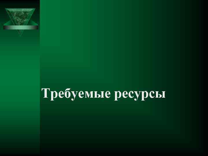 Требуемые ресурсы 