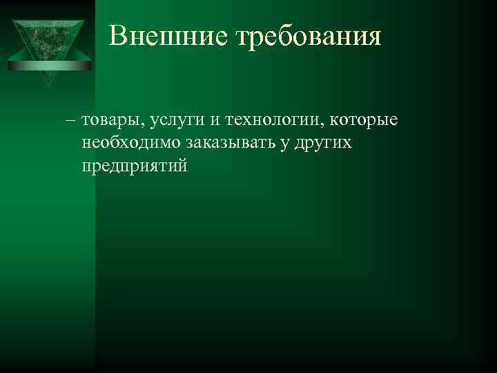 Внешние требования – товары, услуги и технологии, которые необходимо заказывать у других предприятий 