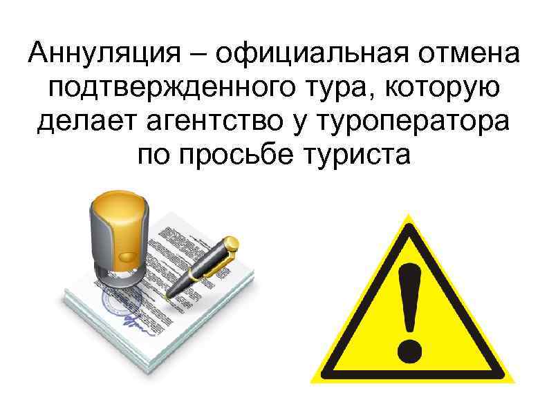 Аннуляция – официальная отмена подтвержденного тура, которую делает агентство у туроператора по просьбе туриста