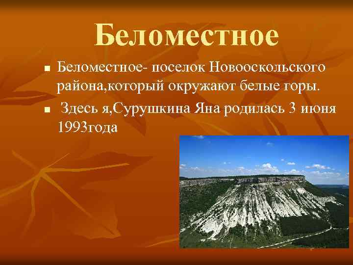 Беломестное n n Беломестное- поселок Новооскольского района, который окружают белые горы. Здесь я, Сурушкина