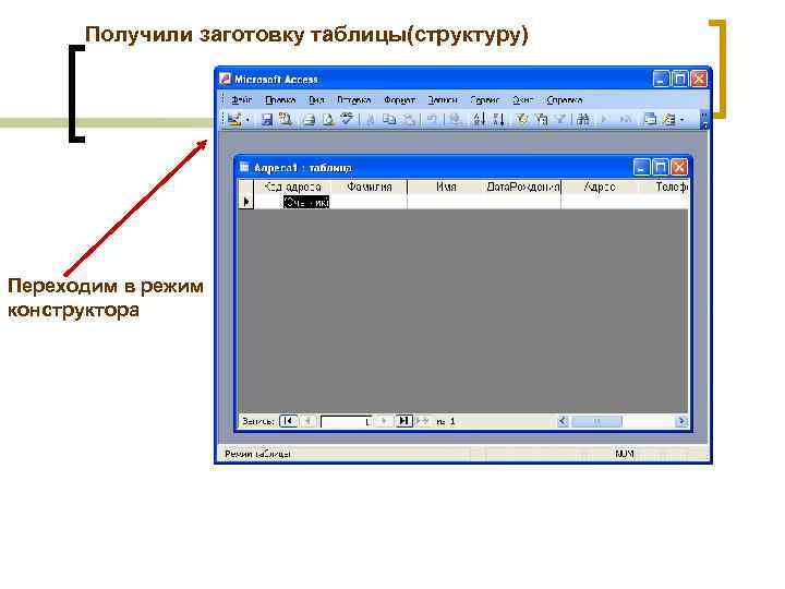 Получили заготовку таблицы(структуру) Переходим в режим конструктора 