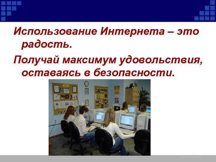 Использование Интернета – это радость. Получай максимум удовольствия, оставаясь в безопасности. 