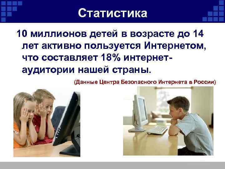 Статистика 10 миллионов детей в возрасте до 14 лет активно пользуется Интернетом, что составляет