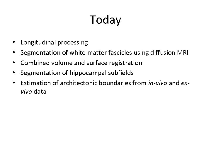 Today • • • Longitudinal processing Segmentation of white matter fascicles using diffusion MRI