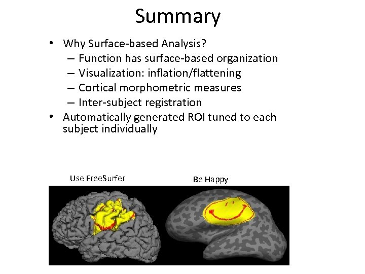 Summary • Why Surface-based Analysis? – Function has surface-based organization – Visualization: inflation/flattening –