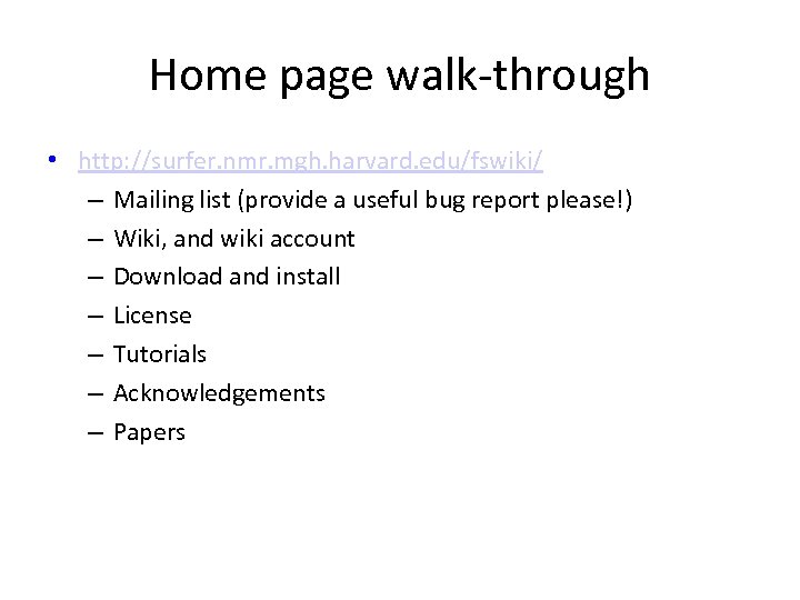 Home page walk-through • http: //surfer. nmr. mgh. harvard. edu/fswiki/ – Mailing list (provide