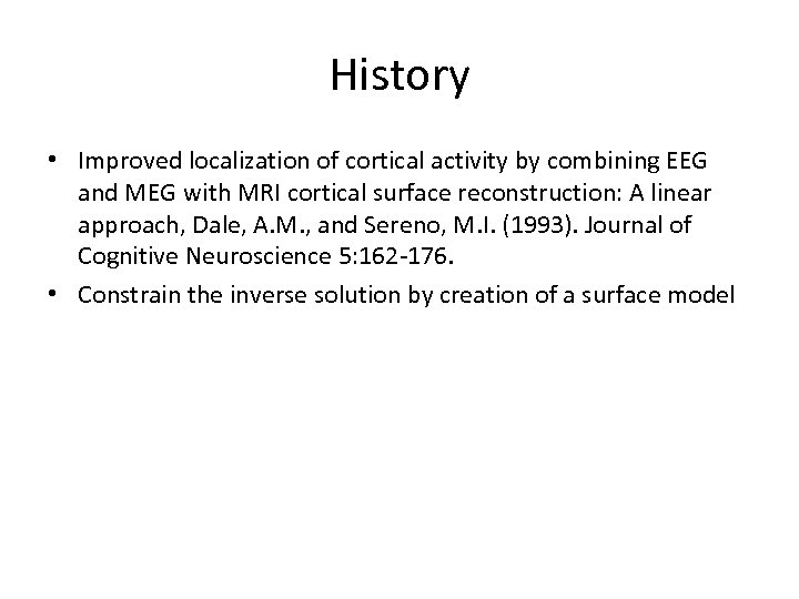 History • Improved localization of cortical activity by combining EEG and MEG with MRI