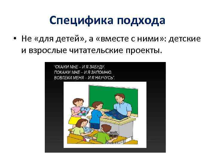 Специфика подхода • Не «для детей» , а «вместе с ними» : детские и