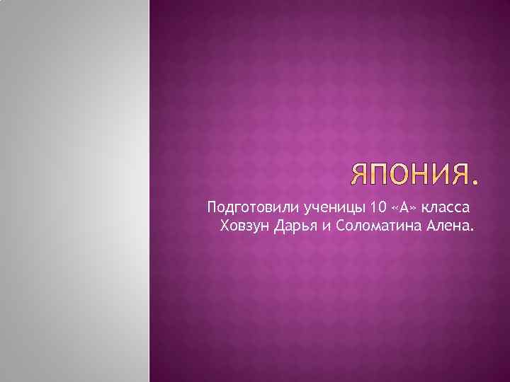 Подготовили ученицы 10 «А» класса Ховзун Дарья и Соломатина Алена. 