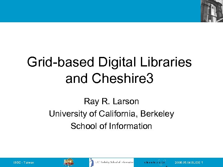 Grid-based Digital Libraries and Cheshire 3 Ray R. Larson University of California, Berkeley School