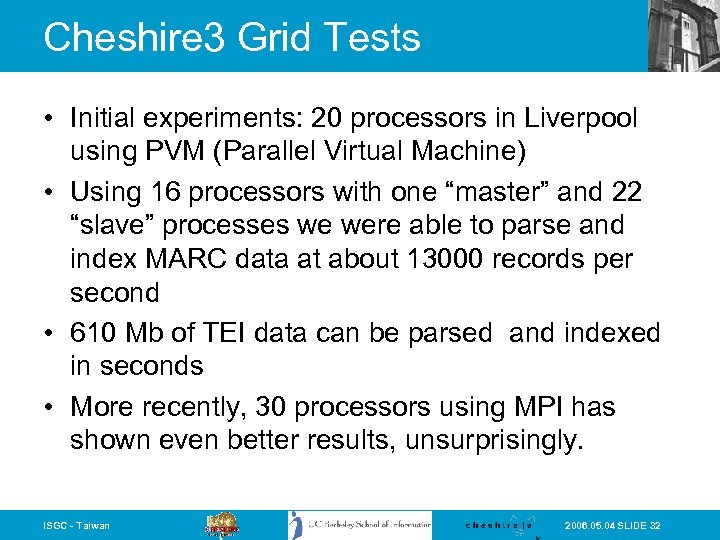 Cheshire 3 Grid Tests • Initial experiments: 20 processors in Liverpool using PVM (Parallel