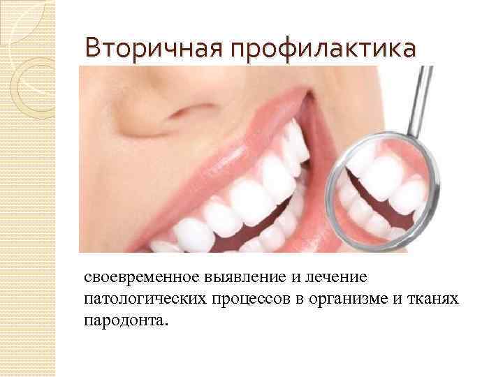 Вторичная профилактика своевременное выявление и лечение патологических процессов в организме и тканях пародонта. 