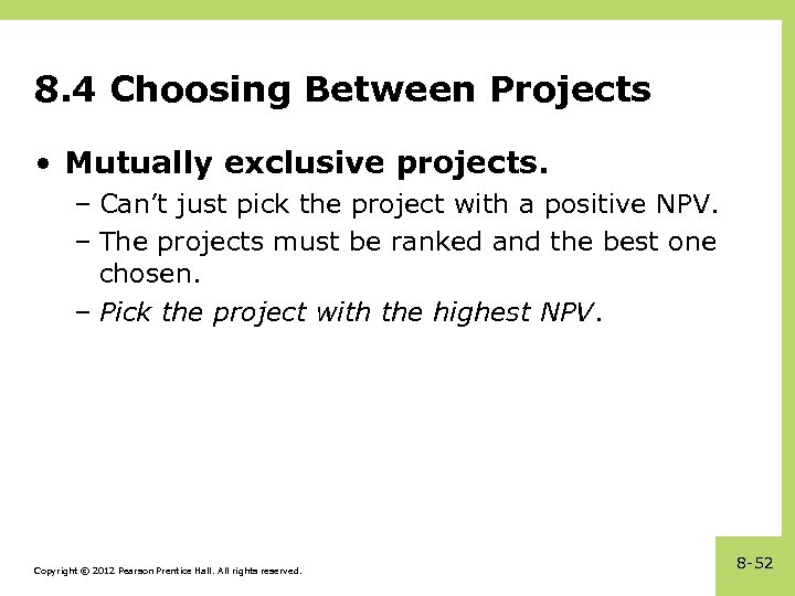 8. 4 Choosing Between Projects • Mutually exclusive projects. – Can’t just pick the