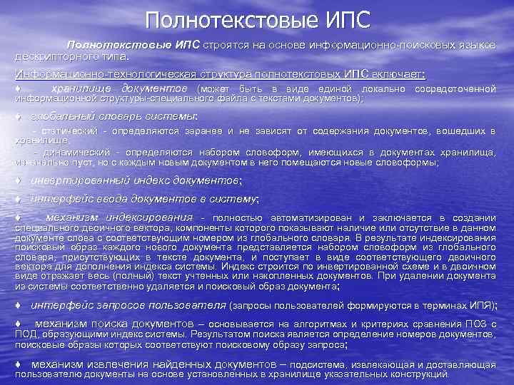 Полнотекстовые ИПС строятся на основе информационно-поисковых языков дескрипторного типа. Информационно-технологическая структура полнотекстовых ИПС включает: