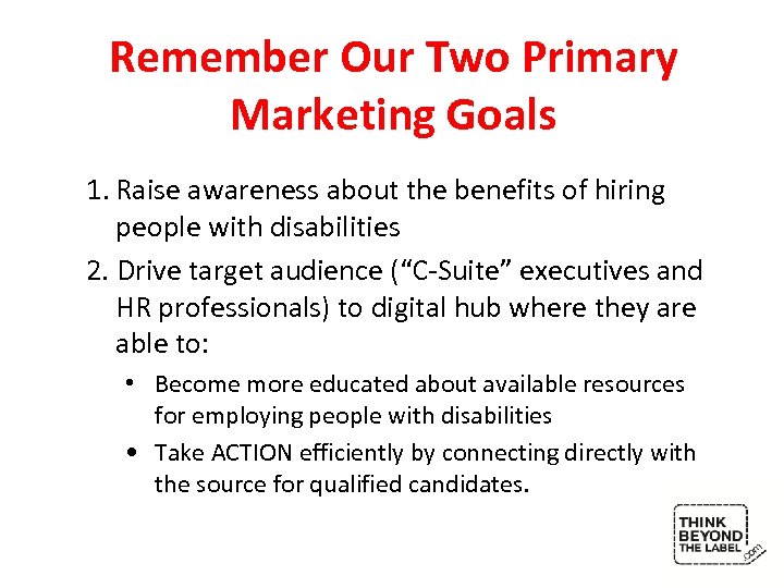 Remember Our Two Primary Marketing Goals 1. Raise awareness about the benefits of hiring