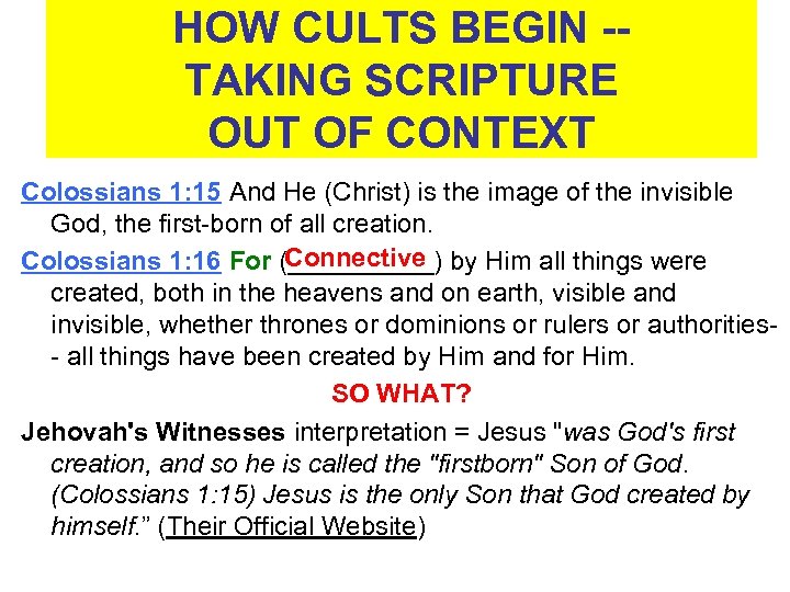 HOW CULTS BEGIN -TAKING SCRIPTURE OUT OF CONTEXT Colossians 1: 15 And He (Christ)