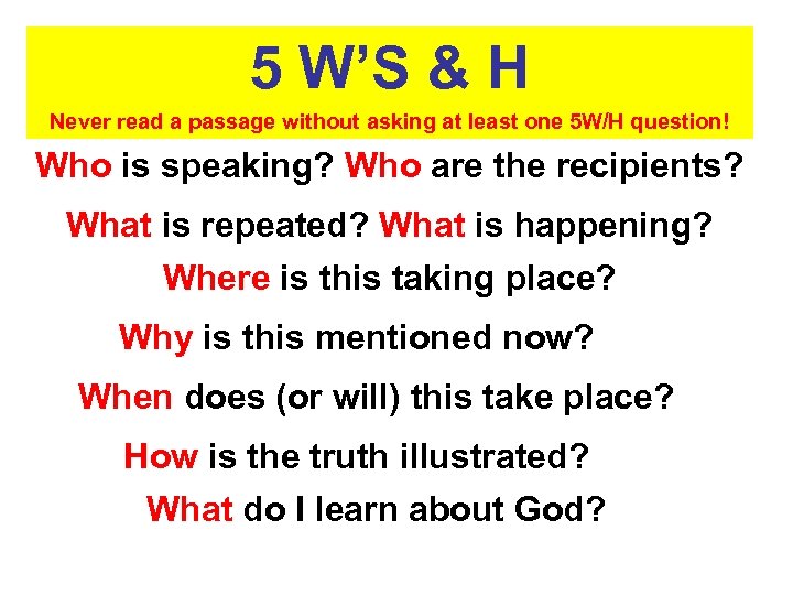 5 W’S & H Never read a passage without asking at least one 5