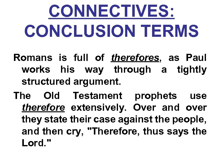 CONNECTIVES: CONCLUSION TERMS Romans is full of therefores, as Paul works his way through