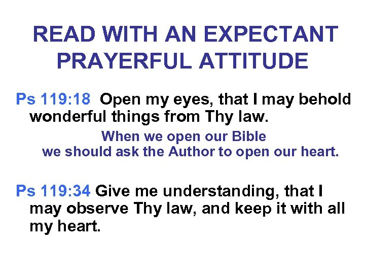  READ WITH AN EXPECTANT PRAYERFUL ATTITUDE Ps 119: 18 Open my eyes, that