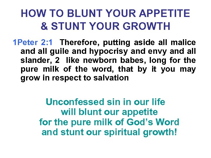 HOW TO BLUNT YOUR APPETITE & STUNT YOUR GROWTH 1 Peter 2: 1 Therefore,