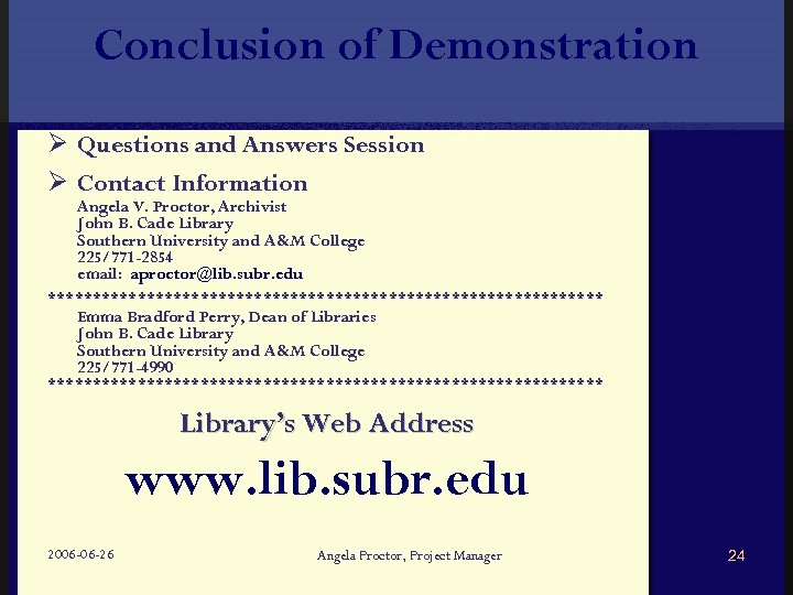 Conclusion of Demonstration Ø Questions and Answers Session Ø Contact Information Angela V. Proctor,