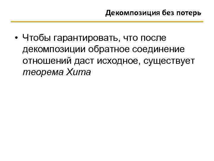 Декомпозиция без потерь • Чтобы гарантировать, что после декомпозиции обратное соединение отношений даст исходное,