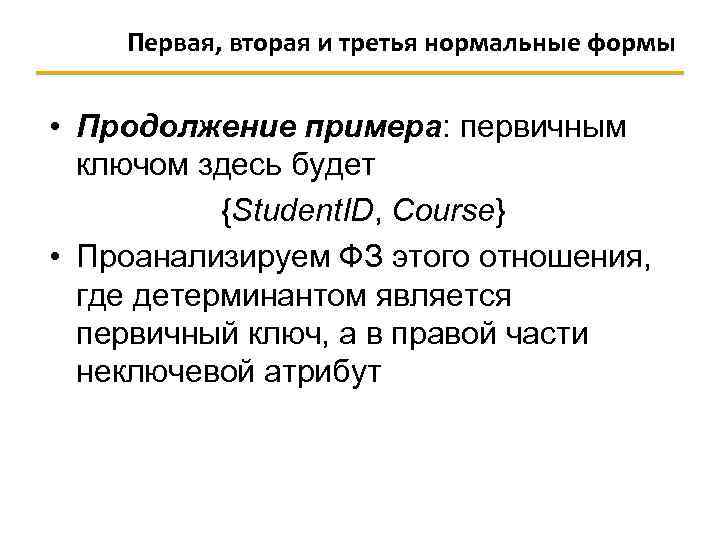 Первая, вторая и третья нормальные формы • Продолжение примера: первичным ключом здесь будет {Student.