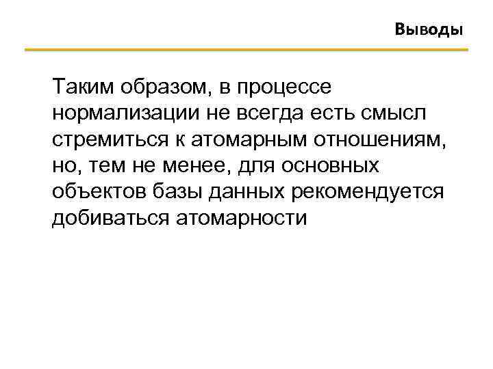 Выводы Таким образом, в процессе нормализации не всегда есть смысл стремиться к атомарным отношениям,