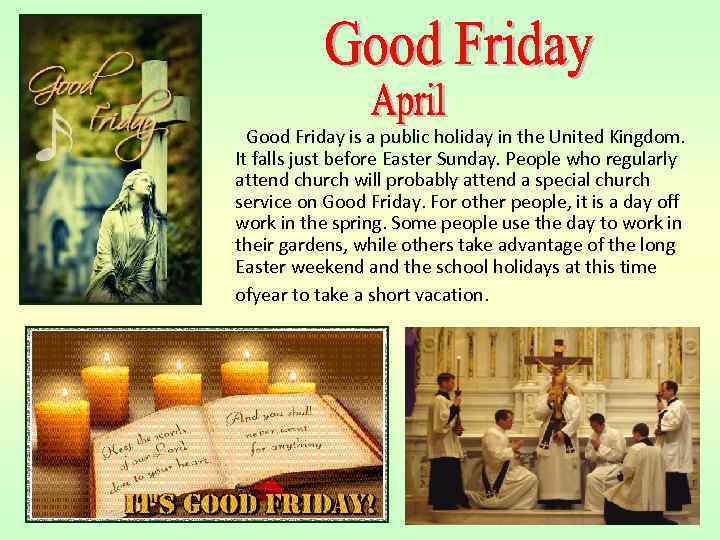  Good Friday is a public holiday in the United Kingdom. It falls just