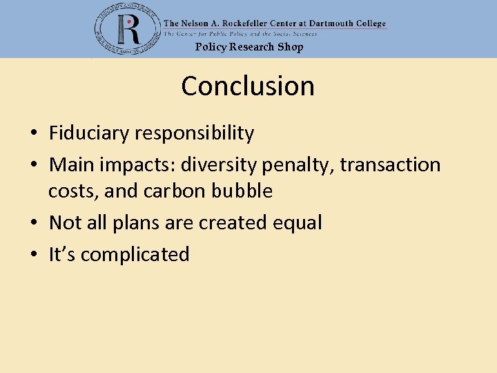 Policy Research Shop Conclusion • Fiduciary responsibility • Main impacts: diversity penalty, transaction costs,