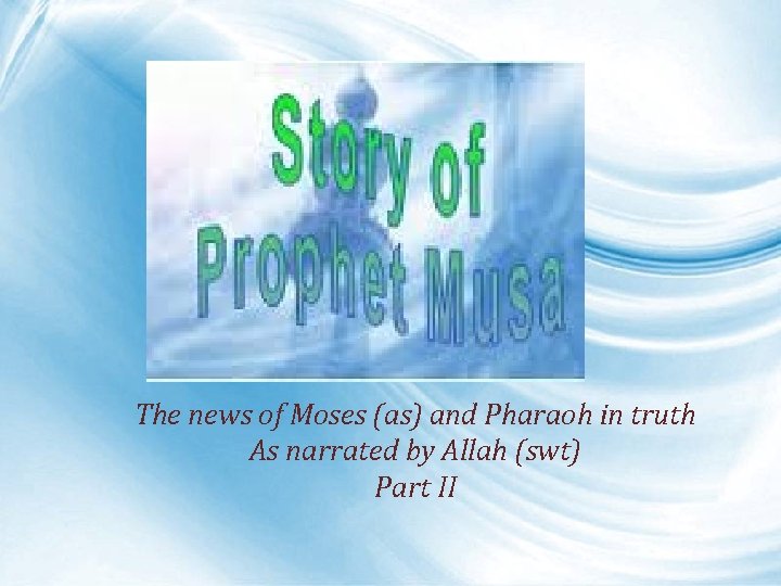 The news of Moses (as) and Pharaoh in truth As narrated by Allah (swt)