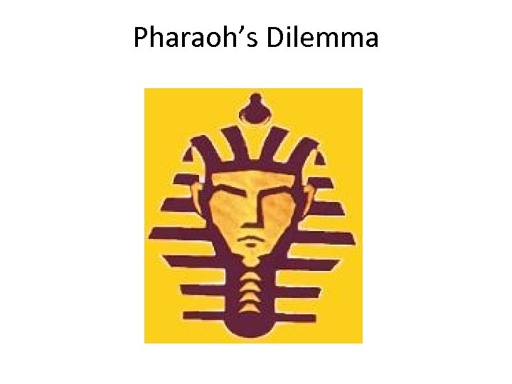 Pharaoh’s Dilemma 
