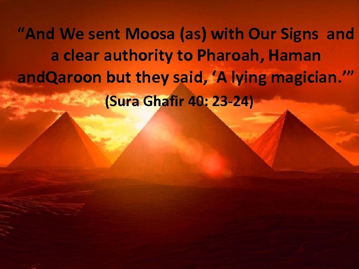 “And We sent Moosa (as) with Our Signs and a clear authority to Pharoah,