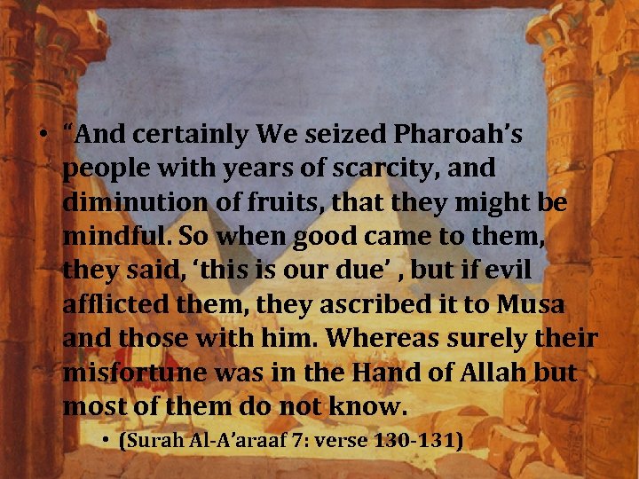  • “And certainly We seized Pharoah’s people with years of scarcity, and diminution