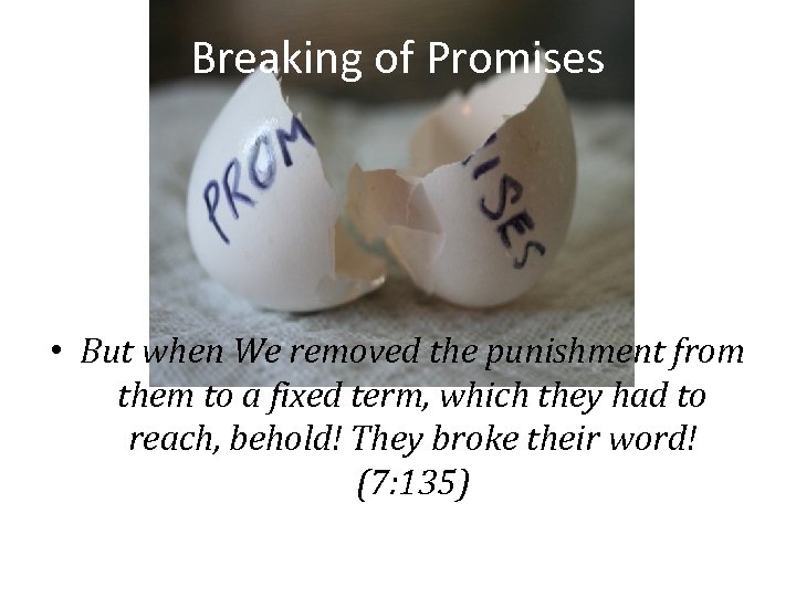 Breaking of Promises • But when We removed the punishment from them to a