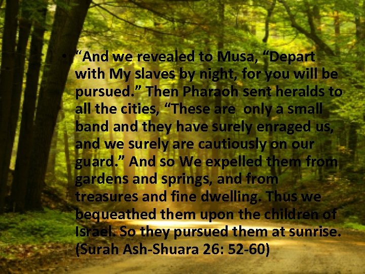  • “And we revealed to Musa, “Depart with My slaves by night, for