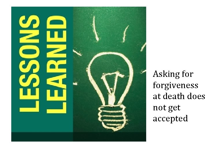 Asking forgiveness at death does not get accepted 