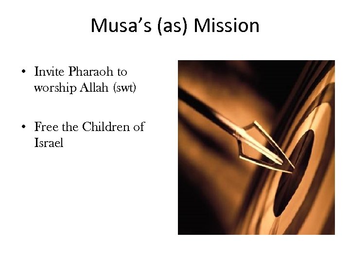 Musa’s (as) Mission • Invite Pharaoh to worship Allah (swt) • Free the Children