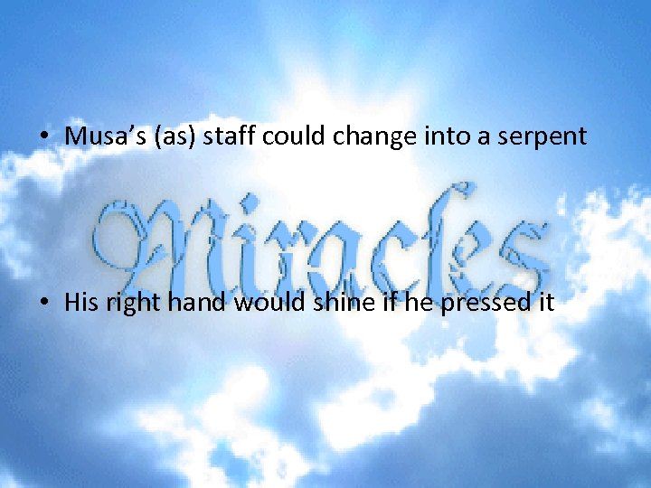  • Musa’s (as) staff could change into a serpent • His right hand