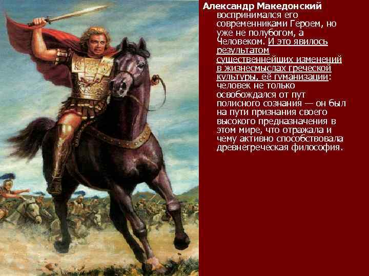 Александр Македонский воспринимался его современниками Героем, но уже не полубогом, а Человеком. И это