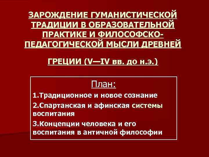 ЗАРОЖДЕНИЕ ГУМАНИСТИЧЕСКОЙ ТРАДИЦИИ В ОБРАЗОВАТЕЛЬНОЙ ПРАКТИКЕ И ФИЛОСОФСКОПЕДАГОГИЧЕСКОЙ МЫСЛИ ДРЕВНЕЙ ГРЕЦИИ (V—IV вв. до