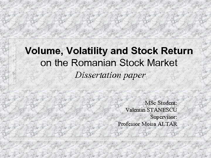 Volume, Volatility and Stock Return on the Romanian Stock Market Dissertation paper MSc Student: