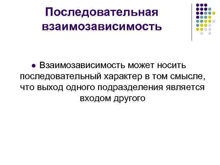 Последовательная взаимозависимость Взаимозависимость может носить последовательный характер в том смысле, что выход одного подразделения